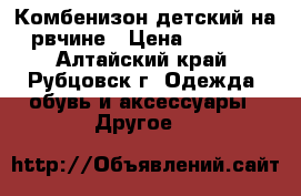 Комбенизон детский на рвчине › Цена ­ 2 000 - Алтайский край, Рубцовск г. Одежда, обувь и аксессуары » Другое   